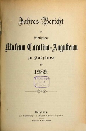 Jahres-Bericht des Städtischen Museums Carolino Augusteum zu Salzburg : für d. Jahr .... 1888