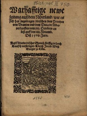 Warhafftige newe zeitung auß dem Niderland, wie es sich hat zugetragen zwischen dem Printzen von Vranien vnd dem Duca de Alba, verlauffen vom xvj. Octobris an biß auff den iiij. Nouemb. Diß 1568. Jars