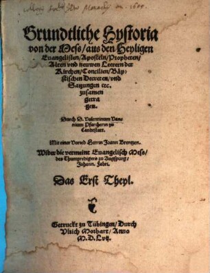 Grundtliche Hystoria von der Mess : aus den Heyligen Euangelisten, Aposteln, Propheten, Alten vnd neuwen Leerern der Kirchen, Concilien, Bäpstischen Decreten vnd Satzungen etc. zusamen getragen, 1