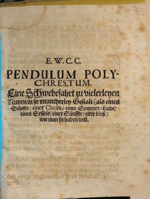 E. W. C. C. Pendulum Polychrestum : = Eine Schwebefahrt zu vielerleyen Nutzen in so mancherley Gestalt (als eines Schiffs/ einer Chesen/ einer Sommer-Laibe/ eines Sessels/ einer Sänffte/ oder bloß) wie man sie haben will