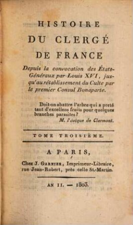 Histoire du clergé de France : Depuis la convocation des États-Généraux par Louis XVI, jusqu'au rétablissement du Culte par le premier Consul Bonaparte. 3