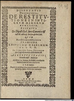 Disputatio Decimatertia De Restitutione In Integrum Minorum Et Maiorum : Desumpta Ex Digest. Cod. Iure Canonico & Inst. de Actio. § Rursus & ibid. Dd.