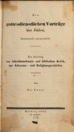 Die gottesdienstlichen Vorträge der Juden historisch entwickelt : ein Beitrag zur Alterthumskunde und biblischen Kritik, zur Literatur- und Religionsgeschichte