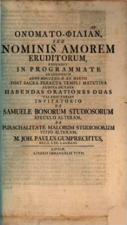 Onomato-philian, seu nominis amorem eruditorum expendit in programmata ad audiendum ... habendas orationes duas valedictorias invitatorio de Samuele bonorum studiosorum speculo alteram, de purschalitate malorum studiosorum vitio alteram, M. Joh. Paulus Gumprechtus