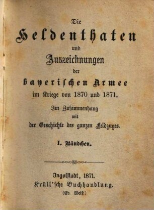 Die Heldenthaten und Auszeichnungen der bayerischen Armee im Kriege von 1870 und 1871 : im Zusammenhang mit der Geschichte des ganzen Feldzuges, 1