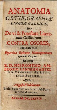 Anatomia orthographiae linguae gallicae : Sive de vi & potestate literarum gallicarum contra osores, Huic accedet bipertita epitome homonymorum ejusdem linguae