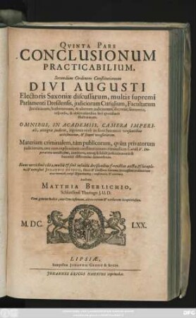 5: Pars ... Conclusionum Practicabilium, Secundum Ordinem Constitutionum Divi Augusti, Electoris Saxoniae, Discussarum, Omnibus In Academiis, ... Utilissimarum, Et Summe Necessariarum. Iudicialia Continens ... : Cum gemino Indice, uno Conclusionum, altero Rerum & Verborum locupletissimo