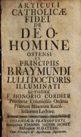Articuli Catholicae Fidei De Deo-Homine Ostensi : Ex Principiis Braymundi Lulli Doctoris Illuminati