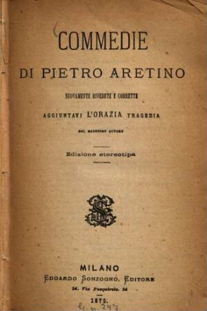 Commedie di Pietro Aretino Nuovamente rivedute e corrette, aggiuntavi lÓrazia, tragedia del medesimo autore