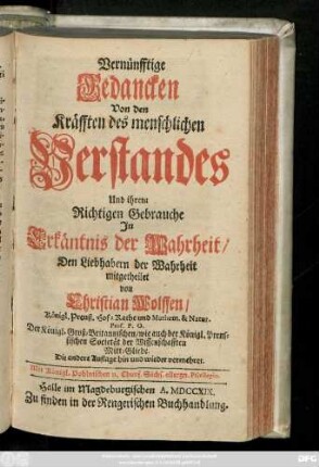 Vernünfftige Gedancken Von den Kräfften des menschlichen Verstandes Und ihrem Richtigen Gebrauche Jn Erkäntnis der Wahrheit