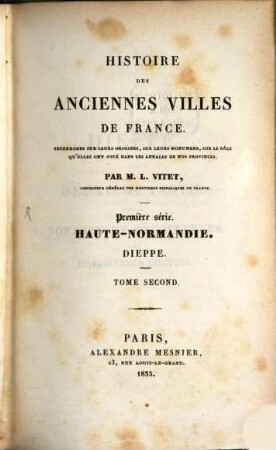 Histoire des anciennes Villes de France : reherches sur leurs origines, sur leurs monumens, .... 1,2, Haute-Normandie. Dieppe