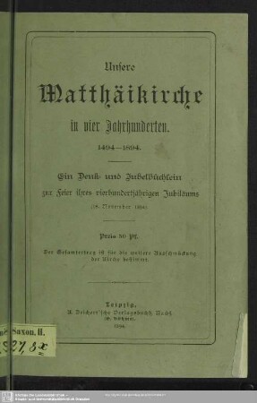 Unsere Matthäikirche in vier Jahrhunderten 1494-1894 : ein Denk- und Jubelbüchlein zur Feier ihres vierhundertjährigen Jubiläums (18. November 1894)