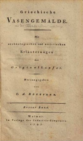 Griechische Vasengemälde : Mit archäologischen und artistischen Erläuterungen der Originalkupfer. 1,1. (1797). - VIII, 160 S. : Ill.
