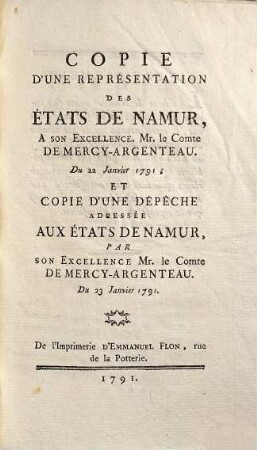 Copie d'une Représentation des états de Namur, à Son Excellence Mr. le Comte de Mercy-Argenteau, du 22 janvier 1791 et copie d'une dépêche adressée aux états de Namur, par Son Excellence Mr. le Comte de Mercy-Argenteau, du 23 janvier 1791