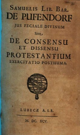 Samuelis Lib. Bar. de Pufendorf jus feciale divinum, sive de consensu et dissensu Protestantium exercitatio posthuma