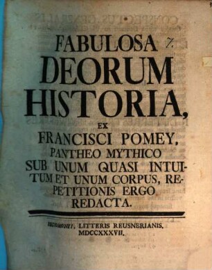 Historia fabulosa Deorum hist. ex Fr. Pomey pantheo mythico sub unum quasi intuitum et unum corpus ... redacta