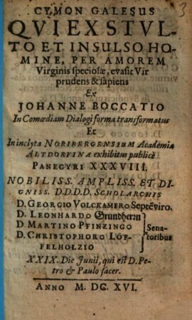 Cymon Galesus : Qui Ex Stulto Et Insulso Homine, Per Amorem Virginis speciosae, evasit Vir prudens & sapiens ; In inclyta Noribergensium Academia Altdorfina exhibitus publicèPanegyri XXXVIII. ...