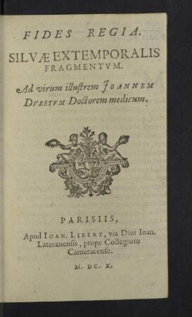 Fides Regia : Silvae Extemporalis Fragmentum; Ad ... Joannem Dvretvm Doctorem medicum