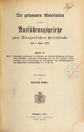 Die gesammten Materialien zu dem Ausführungsgesetze zum Bürgerlichen Gesetzbuche : vom 9. Juni 1899, 2. Materialien zum Entwurf eines Gesetzes, die durch die Einführung des Bürgerlichen Gesetzbuchs veranlaßten Aenderungen der seit 1818 erlassenen Gesetze betreffend (bis zur Bereinigung mit dem Entwurf eines Ausführungsgesetzes zum Bürgerlichen Gesetzbuch)