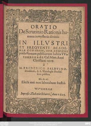 Oratio De Scrutinio Rationis humanae in mysteriis divinis : In ... Academiae Consessu, Sub Auspiciis praelectionum publicarum habita Witebergae a.d. 5. Cal. Mart. Anni Christiani 1605.