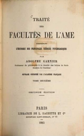 Traité des Facultés de l'âme, Comprenant l'histoire des principales théories psychologiques : Par Adolphe Garnier. Ouvrage couronné par l'Académie Française, II