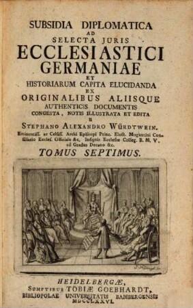 Subsidia Diplomatica Ad Selecta Juris Ecclesiastici Germaniae Et Historiarum Capita Elucidanda, Tomus Septimus