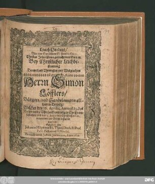 LeichPredigt/ Uber das Sprüchlein S. Pauli I. Cor. I. Christus Jesus ist uns gemacht von Gott etc. Bey Christlicher Leichbestattung Des ... Simon Löfflers/ Bürgers/ und Handelsmans allhier in Leipzig/ : Welcher den 16. Aprilis, Anno 1629. ... entschlaffen/ und den 19. huius mit Christlichen Ceremonien zur Erden bestattet worden/