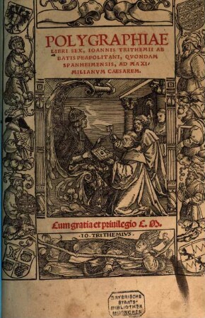 Polygraphiae Libri Sex, IoannisTrithemii Abbatis Peapolitani, Qvondam Spanheimensis, Ad Maximilianvm Caesarem