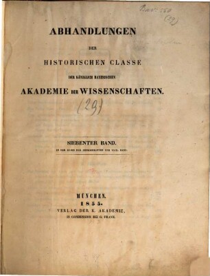 Abhandlungen der Historischen Klasse der Königlich Bayerischen Akademie der Wissenschaften. 7, 29 = 7. 1853/55