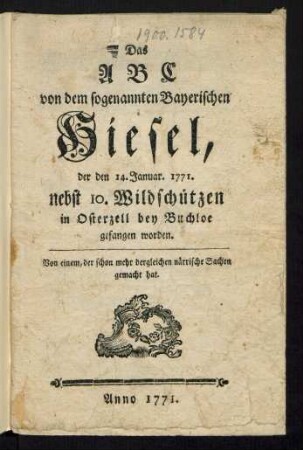 Das ABC von dem sogenannten Bayerischen Hiesel, der den 14. Januar. 1771. nebst 10. Wildschützen in Osterzell bey Buchloe gefangen worden