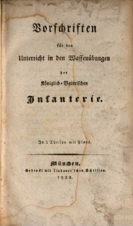 Vorschriften für den Unterricht in den Waffenübungen der Königlich-Baierischen Infanterie : In 3 Th. mit Pl.. 1. (1822). - XXXI, 680 S.
