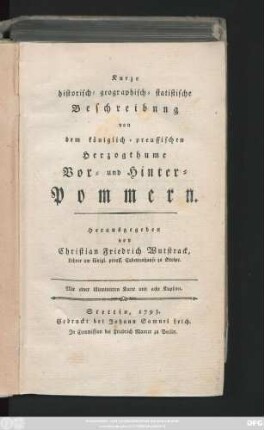 [Hauptbd.]: Kurze historisch-geographisch-statistische Beschreibung von dem königlich-preussischen Herzogthume Vor- und Hinter-Pommern