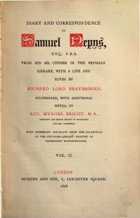 Diary and correspondance of Samuel Pepys from his Ms. Cypher in the Pepysian library, with a life and notes by Richard Lord Braybrooke : Deciphered, with additional notes, by Rev. Mynors Bright. With numerous portraits from the collection in the Pepysian library ..., 2