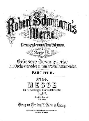 Robert Schumann's Werke, 9,94. = 9,6,16. Bd. 6, Nr. 16, Messe : für 4stg. Chor u. Orchester ; op. 147. - Partitur. - 1887. - 110 S. - Pl.-Nr. R.S.94