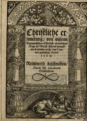 Christliche erinnerung von unserm Evangelischen Osterfest, an welchem Tag der Bapst seinem verruckten Calender nach das Cantate gehalten Anno 1584 : Reimweise beschrieben