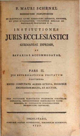 P. Mauri Schenkl Benedictini Priflingensis ... Institutiones Juris Ecclesiastici Germaniae Inprimis, Et Bavariae Accommodatae. 2, Jus Ecclesiasticum Privatum Continens