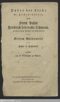Opfer der Liebe, Sr. Hochehrwürden dem Herrn Pastor Friedrich Leberecht Lehmann, zeitherigem Pastor in Röhrsdorf bei Seinem Amtsantritt als Pastor in Possendorf