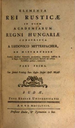 Elementa Rei Rusticæ : In Usum Academiarum Regni Hungariæ, Pars Prima