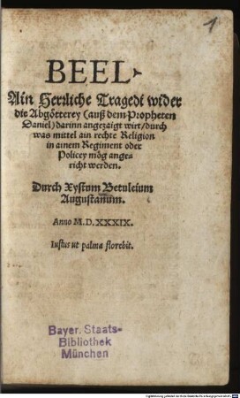 Beel : ain Herrliche Tragedi wider die Abgötterey (auß dem Propheten Daniel) darinn angezaigt wirt, durch was mittel ain rechte Religion in ainem Regiment oder Policey mög angericht werden