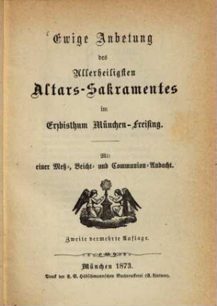 Ewige Anbetung des Allerheiligsten Altars-Sakramentes im Erzbisthum München-Freising : mit einer Meß-, Beicht- und Communion-Andacht