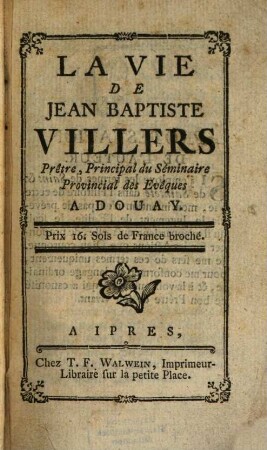 La vie de Jean Baptiste Villers prêtre, principal du séminaire provincial des évêques à Douay