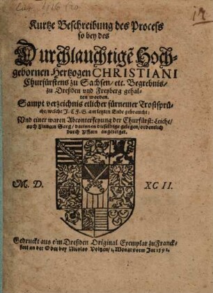 Kurtze Beschreibung des Process so bey des Durchlauchtige[n] Hochgebornen Hertzogen Christiani Churfürstens zu Sachsen, [et]c. Begrebnis, zu Dreßden vnd Freyberg gehalten worden : Sampt verzeichnnis etlicher fürnemer Trostsprüche ... Vnd einer waren Abconterfeyung der Churfürst. Leiche ...