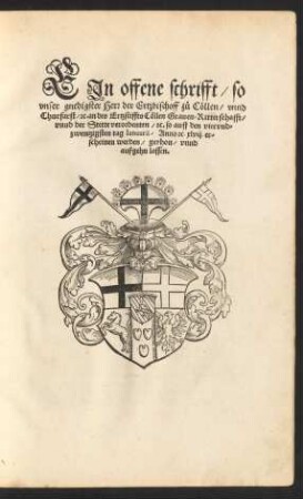 EJn offene schrifft/ so || vnser gnedigster Herr der Ertzbischoff zů Cöllen/ vnnd || Churfürst/ [et]c. an des Ertzstiffts Cöllen Grauen/ Ritterschaft/|| vnnd der Stette verordenten/ [et]c. so auff den viervnd=||zwentzigsten tag Ianuarii/ Anno [et]c. xlvij. er-||scheinen werden/ gethon/ vnnd || außgehn lassen.||