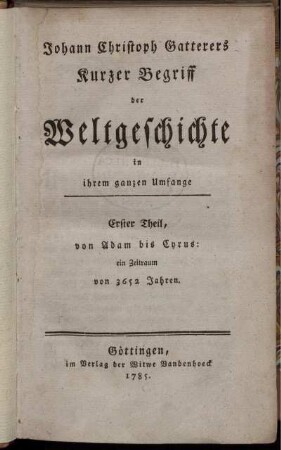 1. Theil: Johann Christoph Gatterers Kurzer Begriff der Weltgeschichte in ihrem ganzen Umfange. 1. Theil