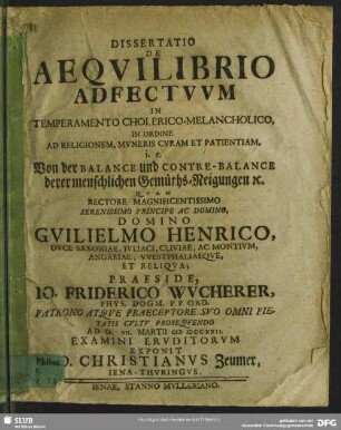 Dissertatio De Aequilibrio Adfectuum In Temperamento Cholerico-Melancholico, In Ordine Ad Religionem, Muneris Curam Et Patientiam, i. e. Von der Balance und Contre-Balance derer menschlichen Gemüths-Neigungen [et]c.