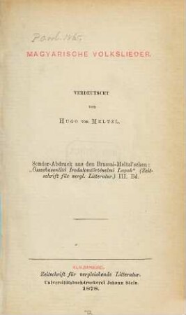Magyarische Volkslieder : Verdeutscht von Hugo von Meltzl. (Sonder-Abdr. a. d. Brassai-Meltzl'schen ... (Zeitschrift f. vergl. Litt.) III. Bd.)