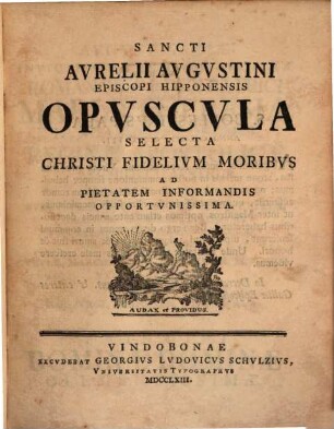 Sancti Avrelii Avgvstini Episcopi Hipponensis Opvscvla Selecta Christi Fidelivm Moribvs Ad Pietatem Informandis Opportvnissima : Ad Pietatem Informandis Opportvnissima