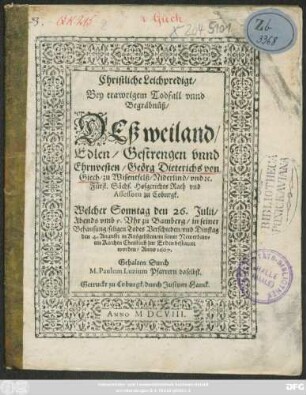 Christliche Leichpredigt/ Bey trawrigem Todfall unnd Begräbnüß/ Deß ... Geörg Dieterichs von Giech/ zu Wisentfelß ... Fürstl. Sächs. Hofgerichts Rath und Assessorn zu Coburgk : Welcher Sonntag den 26. Julii ... zu Bamberg ... Verschieden/ und ... den 4. Augusti zu Krögelstein ... bestattet worden/ Anno 1607