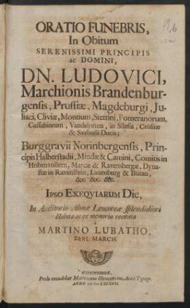Oratio Funebris, In Obitum Serenissimi Principis Ac Domini, Dn. Ludovici, Marchionis Brandenburgensis, Prussiae, Magdeburgi, Iuliaci, Cliviae, Montium, Stettini ... Ducis ...