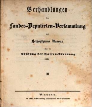 Verhandlungen der Landes-Deputirten-Versammlung des Herzogthums Nassau über die Prüfung der Cassen-Trennung. 1836